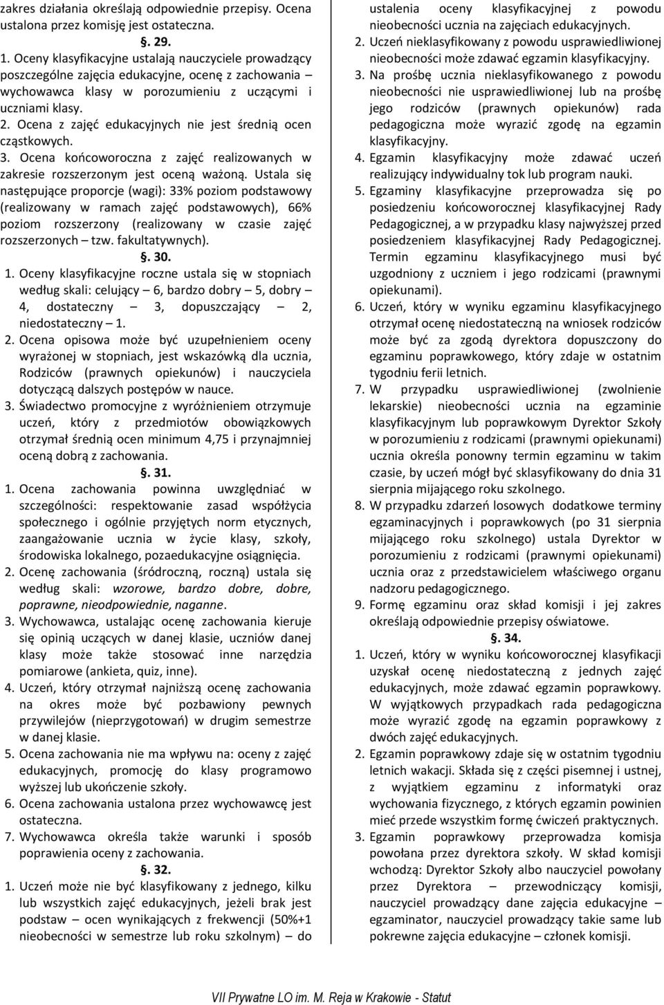 Ocena z zajęć edukacyjnych nie jest średnią ocen cząstkowych. 3. Ocena końcoworoczna z zajęć realizowanych w zakresie rozszerzonym jest oceną ważoną.