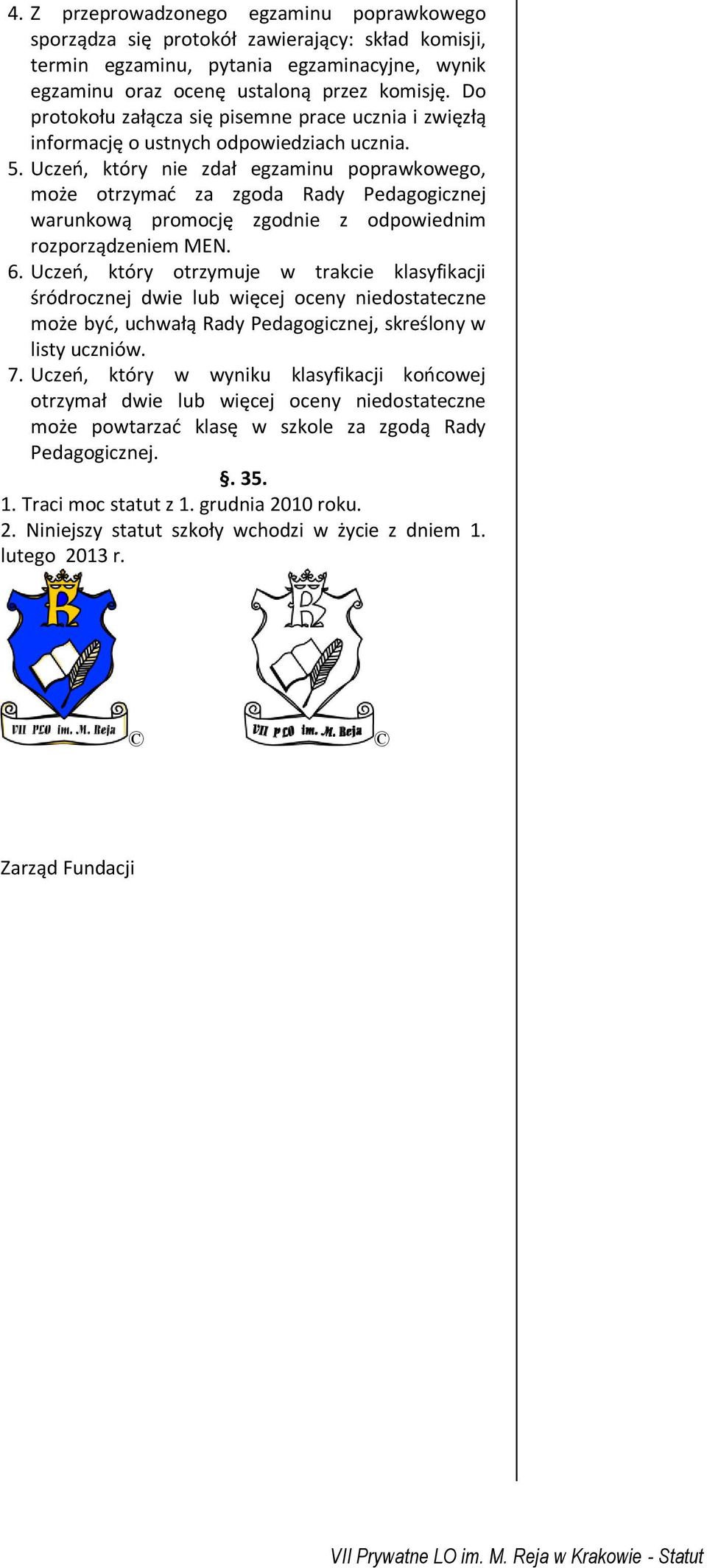 Uczeń, który nie zdał egzaminu poprawkowego, może otrzymać za zgoda Rady Pedagogicznej warunkową promocję zgodnie z odpowiednim rozporządzeniem MEN. 6.