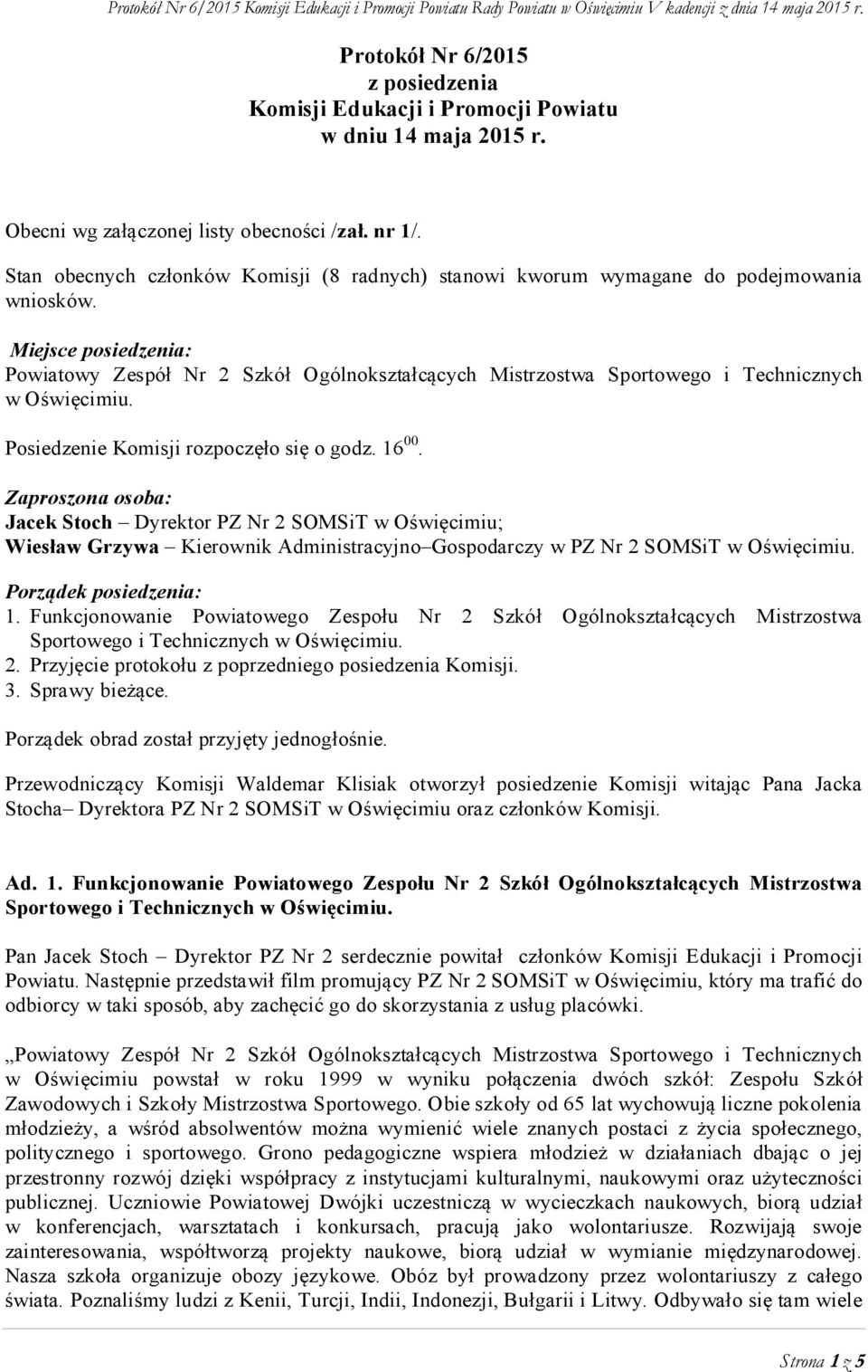 Miejsce posiedzenia: Powiatowy Zespół Nr 2 Szkół Ogólnokształcących Mistrzostwa Sportowego i Technicznych w Oświęcimiu. Posiedzenie Komisji rozpoczęło się o godz. 16 00.