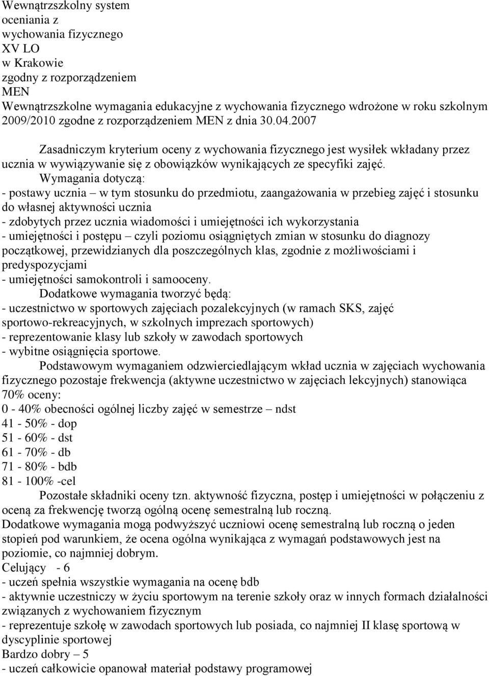 Wymagania dotyczą: - postawy ucznia w tym stosunku do przedmiotu, zaangażowania w przebieg zajęć i stosunku do własnej aktywności ucznia - zdobytych przez ucznia wiadomości i umiejętności ich