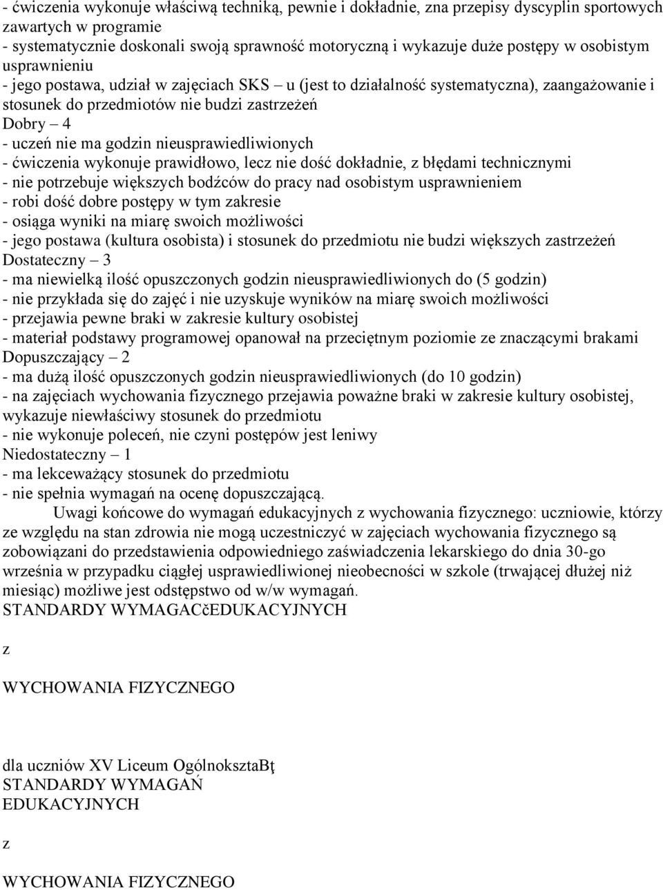 nieusprawiedliwionych - ćwiczenia wykonuje prawidłowo, lecz nie dość dokładnie, z błędami technicznymi - nie potrzebuje większych bodźców do pracy nad osobistym usprawnieniem - robi dość dobre