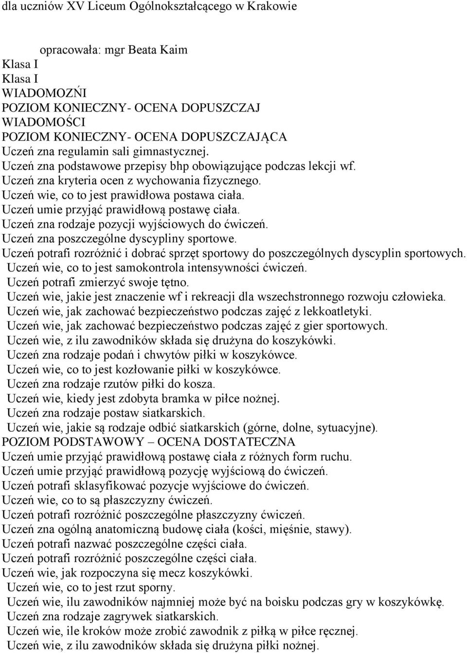 Uczeń umie przyjąć prawidłową postawę ciała. Uczeń zna rodzaje pozycji wyjściowych do ćwiczeń. Uczeń zna poszczególne dyscypliny sportowe.