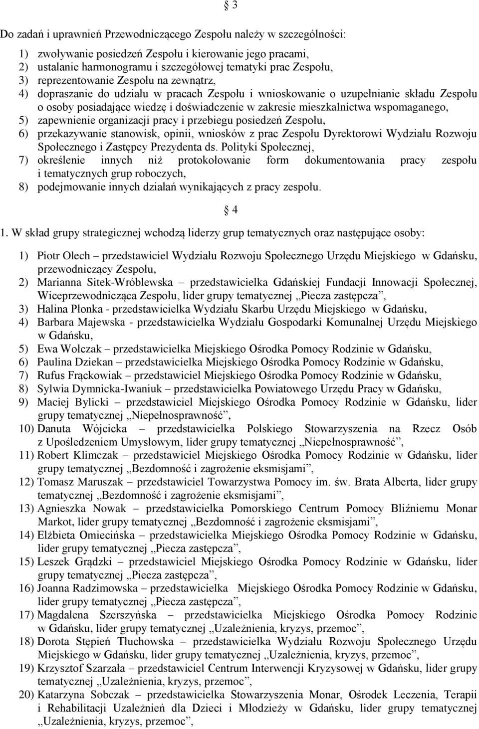 wspomaganego, 5) zapewnienie organizacji pracy i przebiegu posiedzeń Zespołu, 6) przekazywanie stanowisk, opinii, wniosków z prac Zespołu Dyrektorowi Wydziału Rozwoju Społecznego i Zastępcy