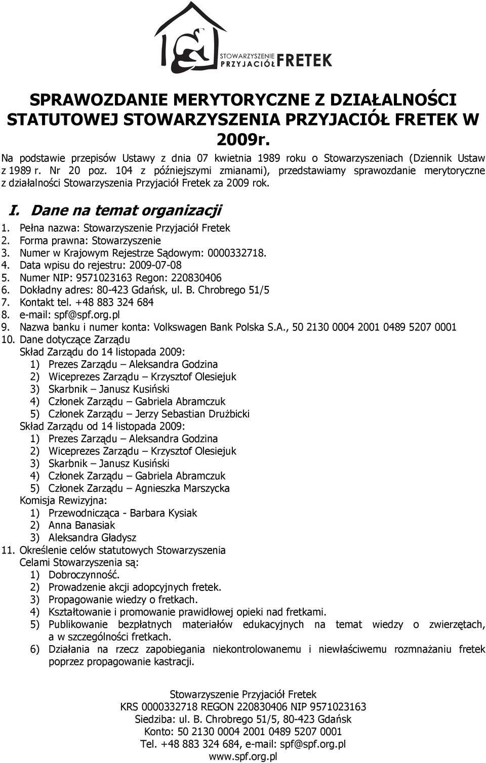 Forma prawna: Stowarzyszenie 3. Numer w Krajowym Rejestrze Sądowym: 0000332718. 4. Data wpisu do rejestru: 2009-07-08 5. Numer NIP: 9571023163 Regon: 220830406 6. Dokładny adres: 80-423 Gdańsk, ul. B.