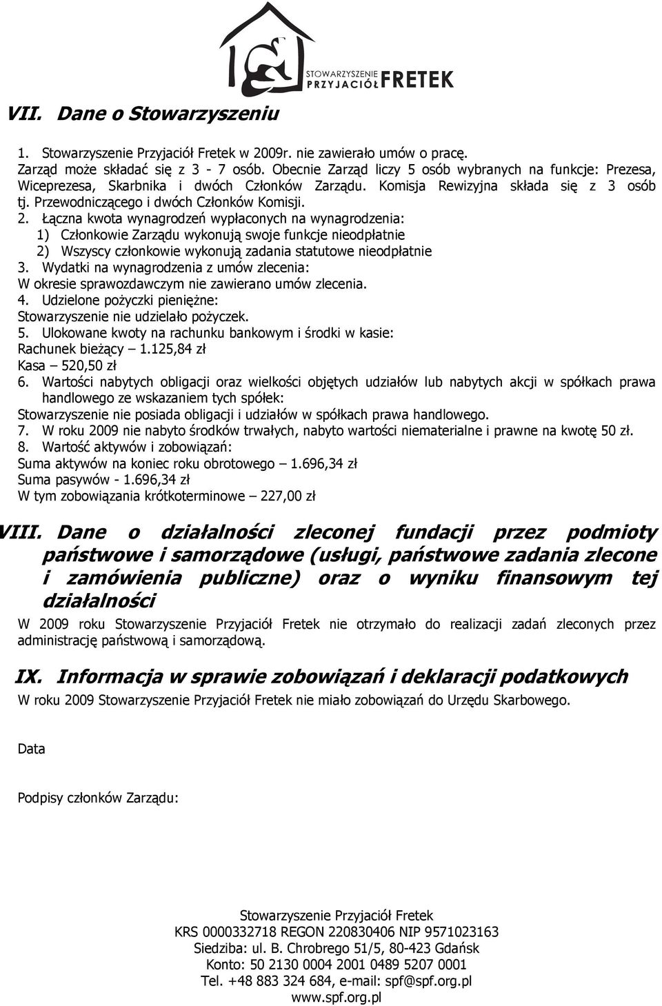 Łączna kwota wynagrodzeń wypłaconych na wynagrodzenia: 1) Członkowie Zarządu wykonują swoje funkcje nieodpłatnie 2) Wszyscy członkowie wykonują zadania statutowe nieodpłatnie 3.