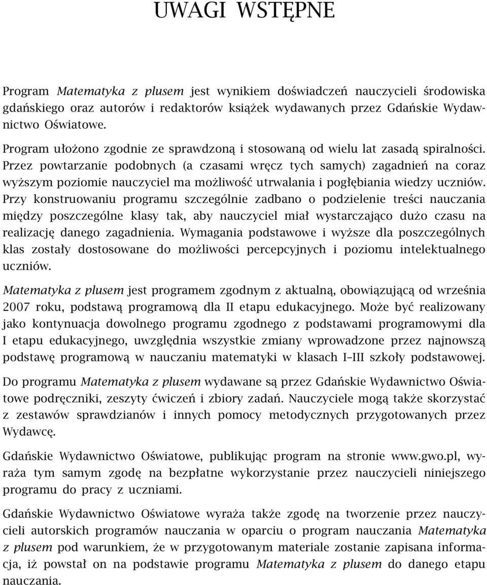 Przez powtarzanie podobnych (a czasami wręcz tych samych) zagadnień na coraz wyższym poziomie nauczyciel ma możliwość utrwalania i pogłębiania wiedzy uczniów.