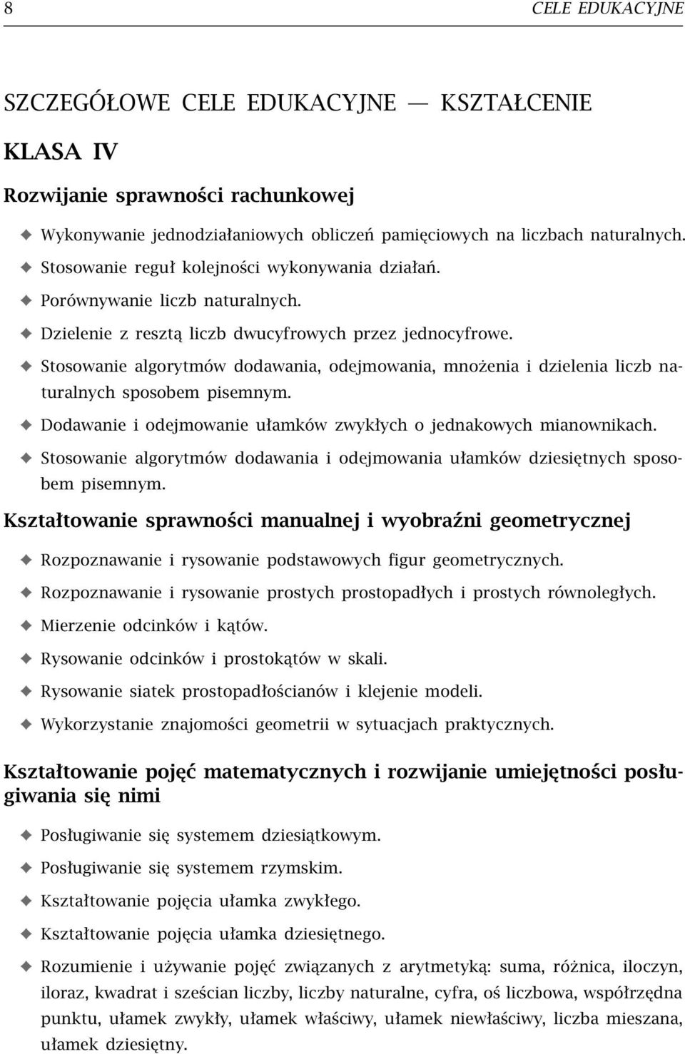 Stosowanie algorytmów dodawania, odejmowania, mnożenia i dzielenia liczb naturalnych sposobem pisemnym. Dodawanie i odejmowanie ułamków zwykłych o jednakowych mianownikach.