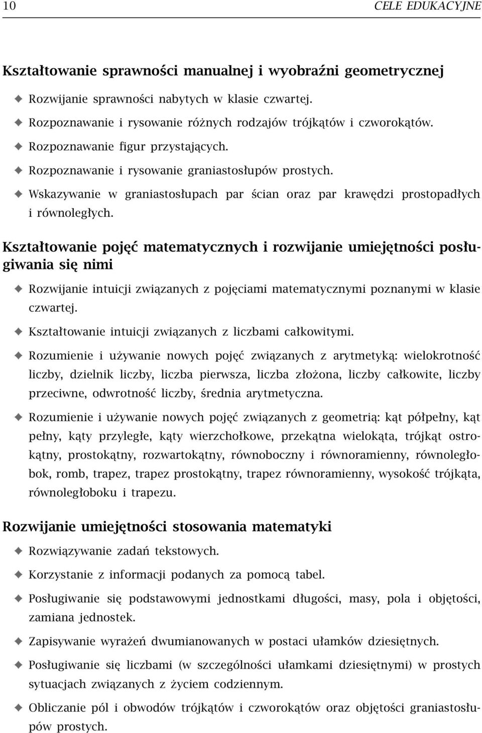 Kształtowanie pojęć matematycznych i rozwijanie umiejętności posługiwania się nimi Rozwijanie intuicji związanych z pojęciami matematycznymi poznanymi w klasie czwartej.