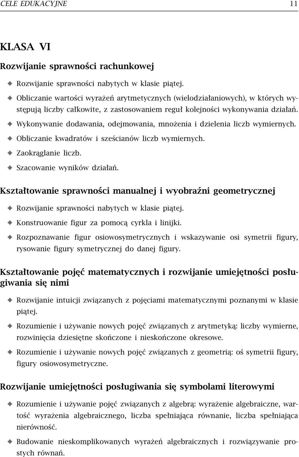 Wykonywanie dodawania, odejmowania, mnożenia i dzielenia liczb wymiernych. Obliczanie kwadratów i sześcianów liczb wymiernych. Zaokrąglanie liczb. Szacowanie wyników działań.