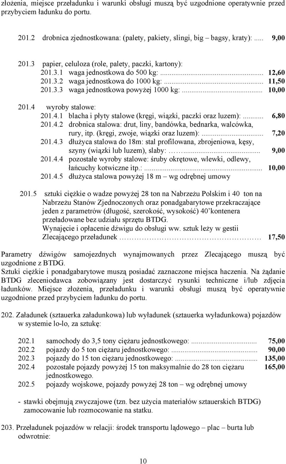 .. 10,00 201.4 wyroby stalowe: 201.4.1 blacha i płyty stalowe (kręgi, wiązki, paczki oraz luzem):... 6,80 201.4.2 drobnica stalowa: drut, liny, bandówka, bednarka, walcówka, rury, itp.