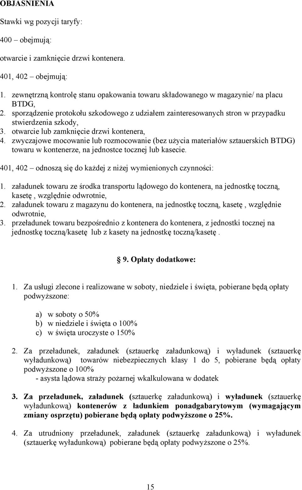 zwyczajowe mocowanie lub rozmocowanie (bez użycia materiałów sztauerskich BTDG) towaru w kontenerze, na jednostce tocznej lub kasecie. 401, 402 odnoszą się do każdej z niżej wymienionych czynności: 1.