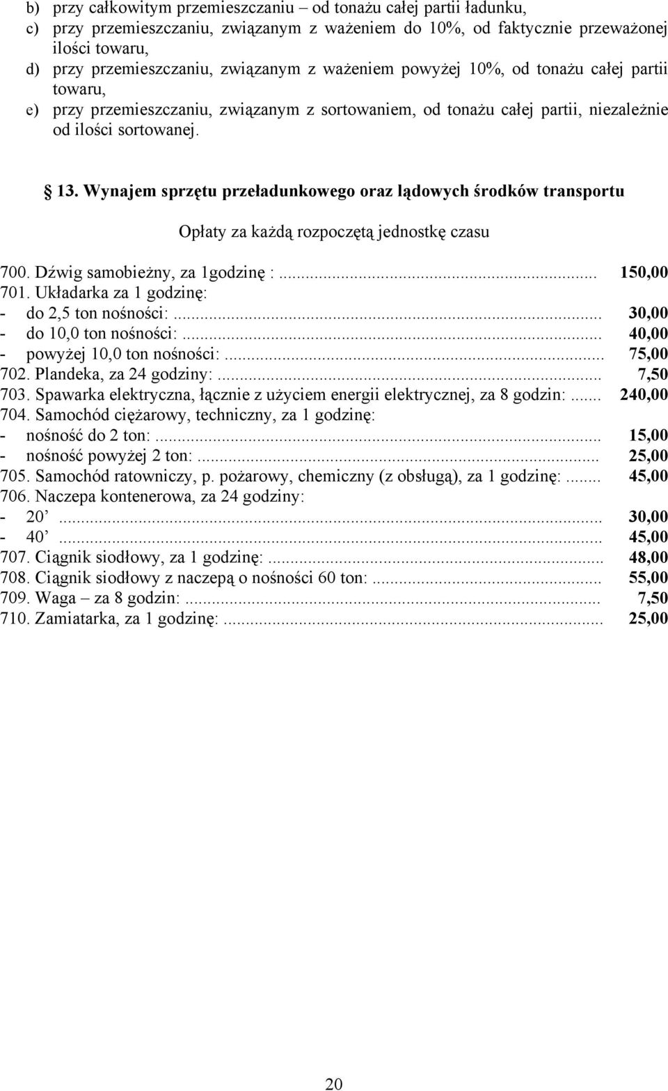 Wynajem sprzętu przeładunkowego oraz lądowych środków transportu Opłaty za każdą rozpoczętą jednostkę czasu 700. Dźwig samobieżny, za 1godzinę :... 150,00 701.