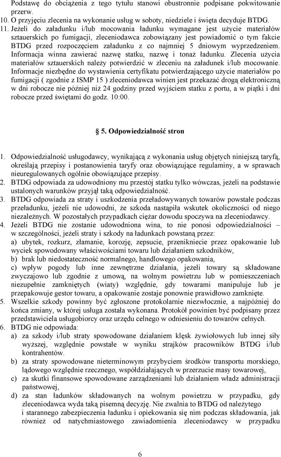 najmniej 5 dniowym wyprzedzeniem. Informacja winna zawierać nazwę statku, nazwę i tonaż ładunku. Zlecenia użycia materiałów sztauerskich należy potwierdzić w zleceniu na załadunek i/lub mocowanie.