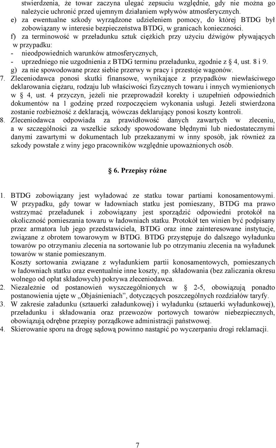 f) za terminowość w przeładunku sztuk ciężkich przy użyciu dźwigów pływających w przypadku: - nieodpowiednich warunków atmosferycznych, - uprzedniego nie uzgodnienia z BTDG terminu przeładunku,