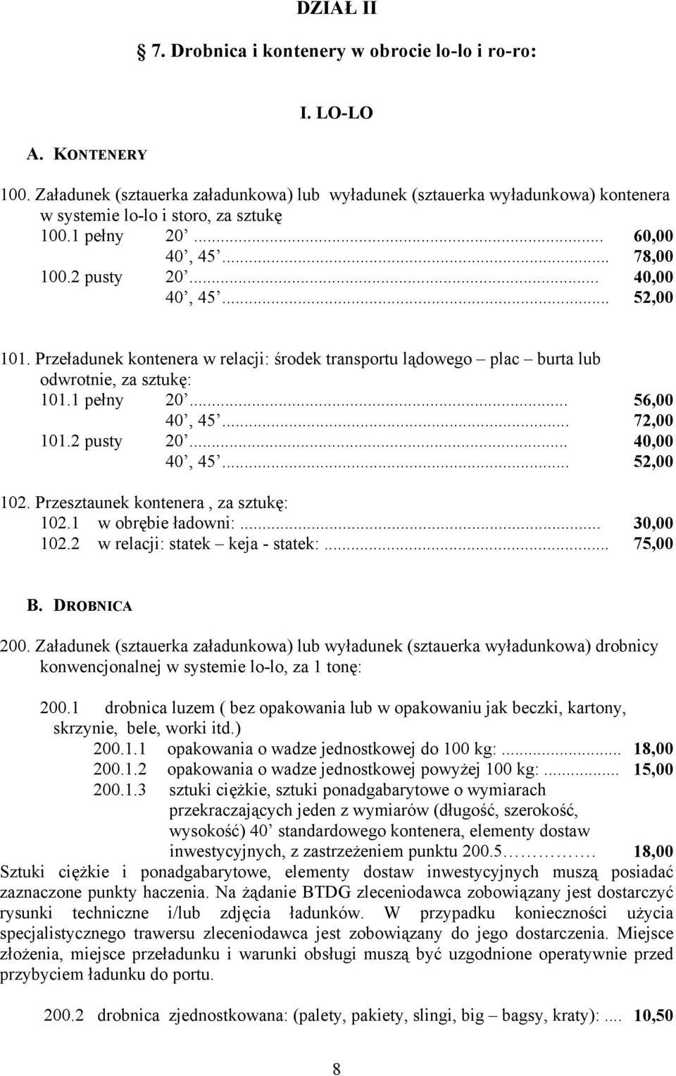 Przeładunek kontenera w relacji: środek transportu lądowego plac burta lub odwrotnie, za sztukę: 101.1 pełny 20... 56,00 40, 45... 72,00 101.2 pusty 20... 40,00 40, 45... 52,00 102.