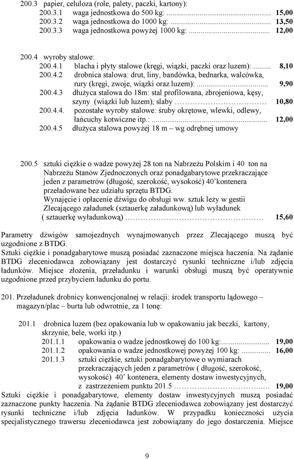 .. 9,90 200.4.3 dłużyca stalowa do 18m: stal profilowana, zbrojeniowa, kęsy, szyny (wiązki lub luzem), slaby 10,80 200.4.4. pozostałe wyroby stalowe: śruby okrętowe, wlewki, odlewy, łańcuchy kotwiczne itp.