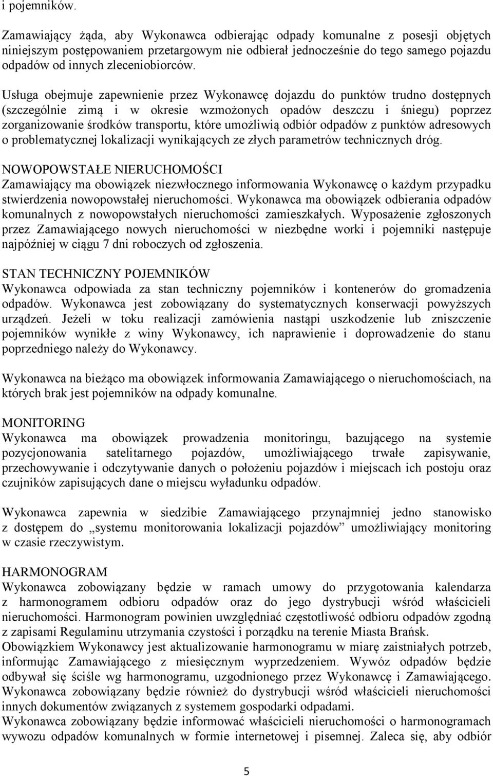 Usługa obejmuje zapewnienie przez Wykonawcę dojazdu do punktów trudno dostępnych (szczególnie zimą i w okresie wzmożonych opadów deszczu i śniegu) poprzez zorganizowanie środków transportu, które