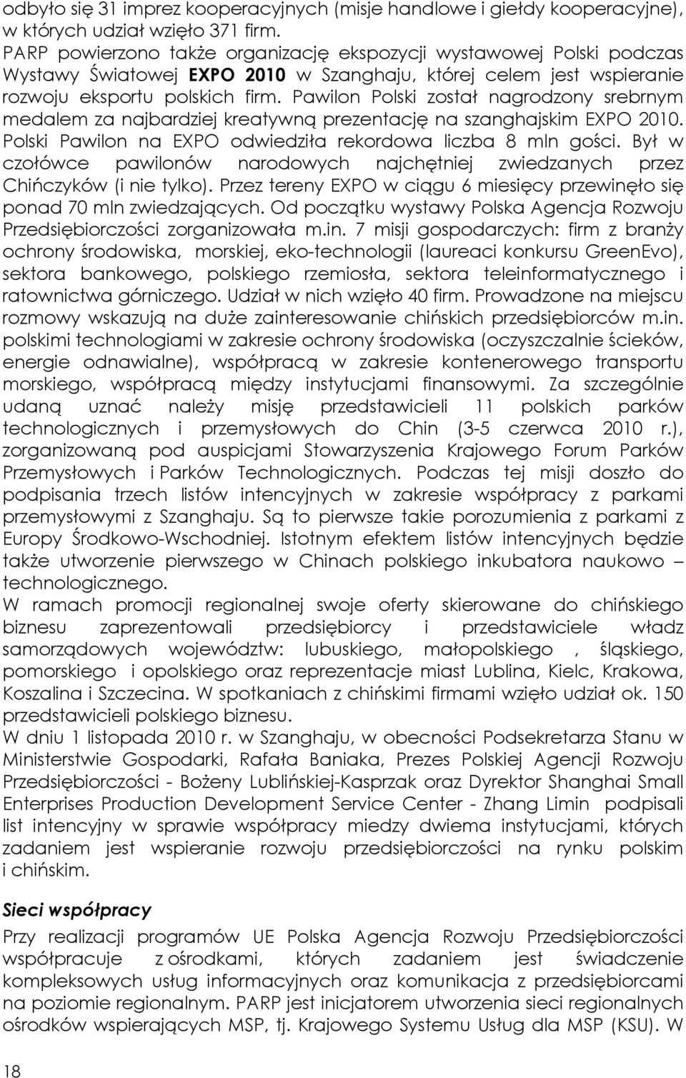 Pawilon Polski został nagrodzony srebrnym medalem za najbardziej kreatywną prezentację na szanghajskim EXPO 2010. Polski Pawilon na EXPO odwiedziła rekordowa liczba 8 mln gości.