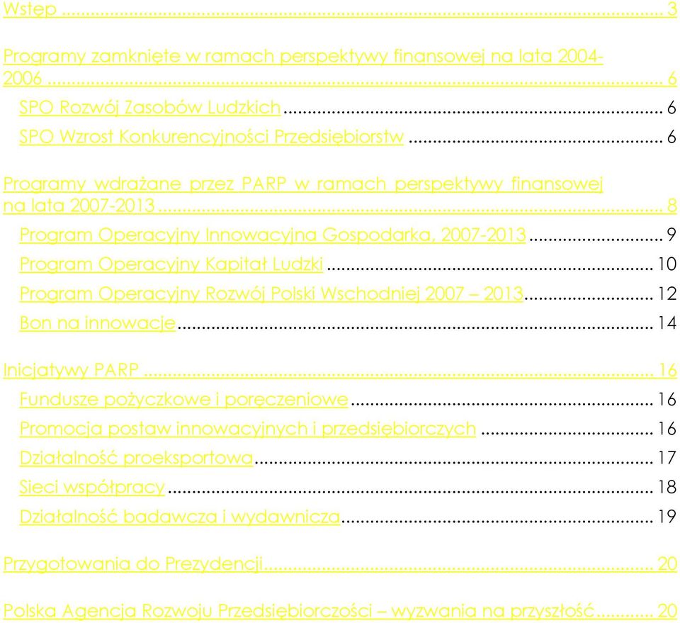 .. 10 Program Operacyjny Rozwój Polski Wschodniej 2007 2013... 12 Bon na innowacje... 14 Inicjatywy PARP... 16 Fundusze pożyczkowe i poręczeniowe.