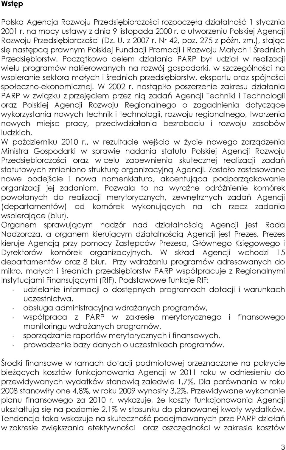 Początkowo celem działania PARP był udział w realizacji wielu programów nakierowanych na rozwój gospodarki, w szczególności na wspieranie sektora małych i średnich przedsiębiorstw, eksportu oraz