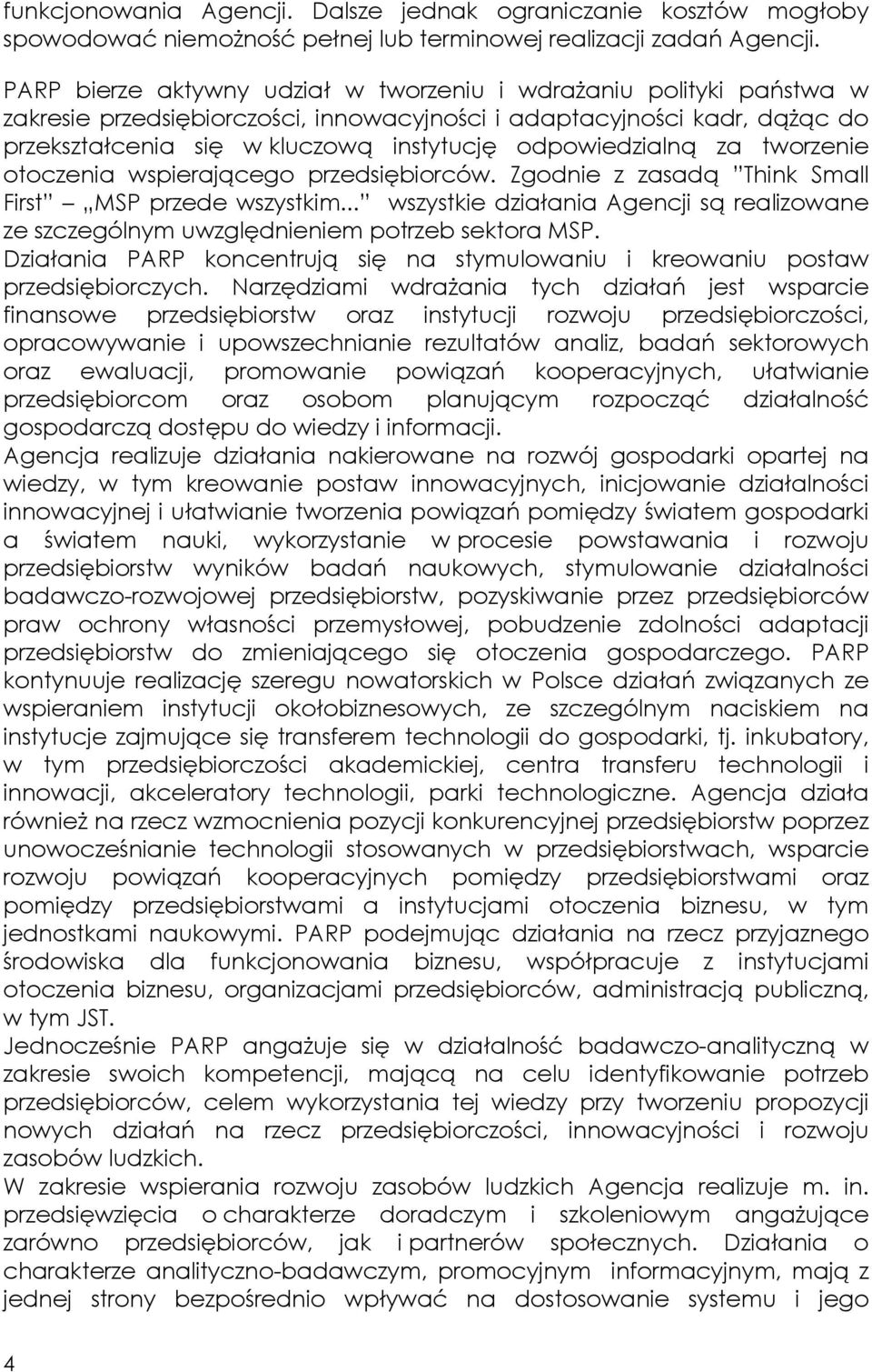 odpowiedzialną za tworzenie otoczenia wspierającego przedsiębiorców. Zgodnie z zasadą Think Small First MSP przede wszystkim.