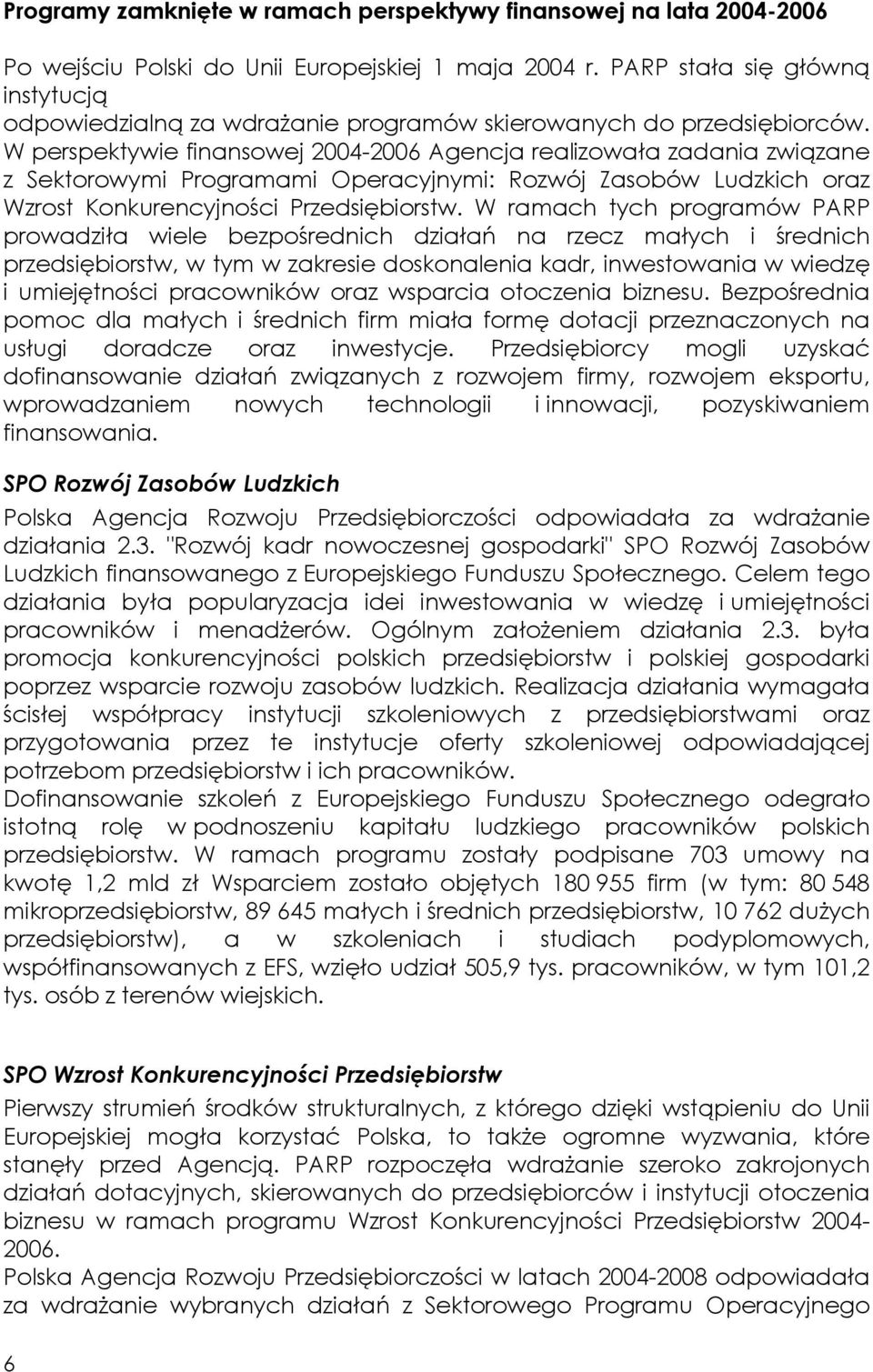 W perspektywie finansowej 2004-2006 Agencja realizowała zadania związane z Sektorowymi Programami Operacyjnymi: Rozwój Zasobów Ludzkich oraz Wzrost Konkurencyjności Przedsiębiorstw.