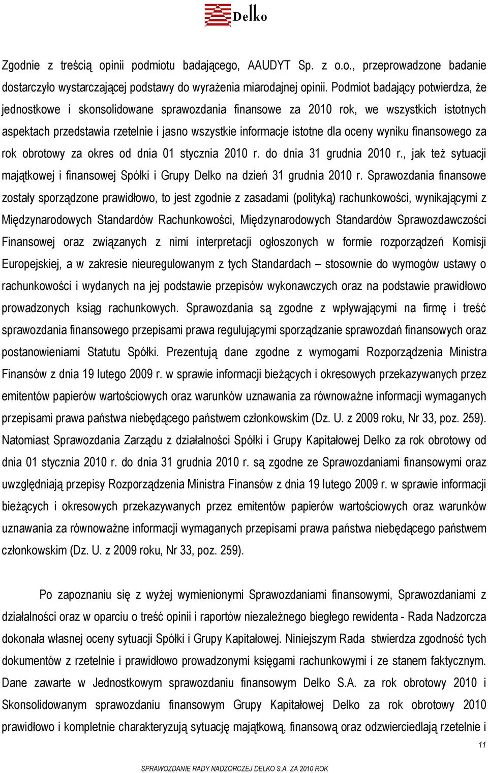 wyniku finansowego za rok obrotowy za okres od dnia 01 stycznia 2010 r. do dnia 31 grudnia 2010 r., jak też sytuacji majątkowej i finansowej Spółki i Grupy Delko na dzień 31 grudnia 2010 r.