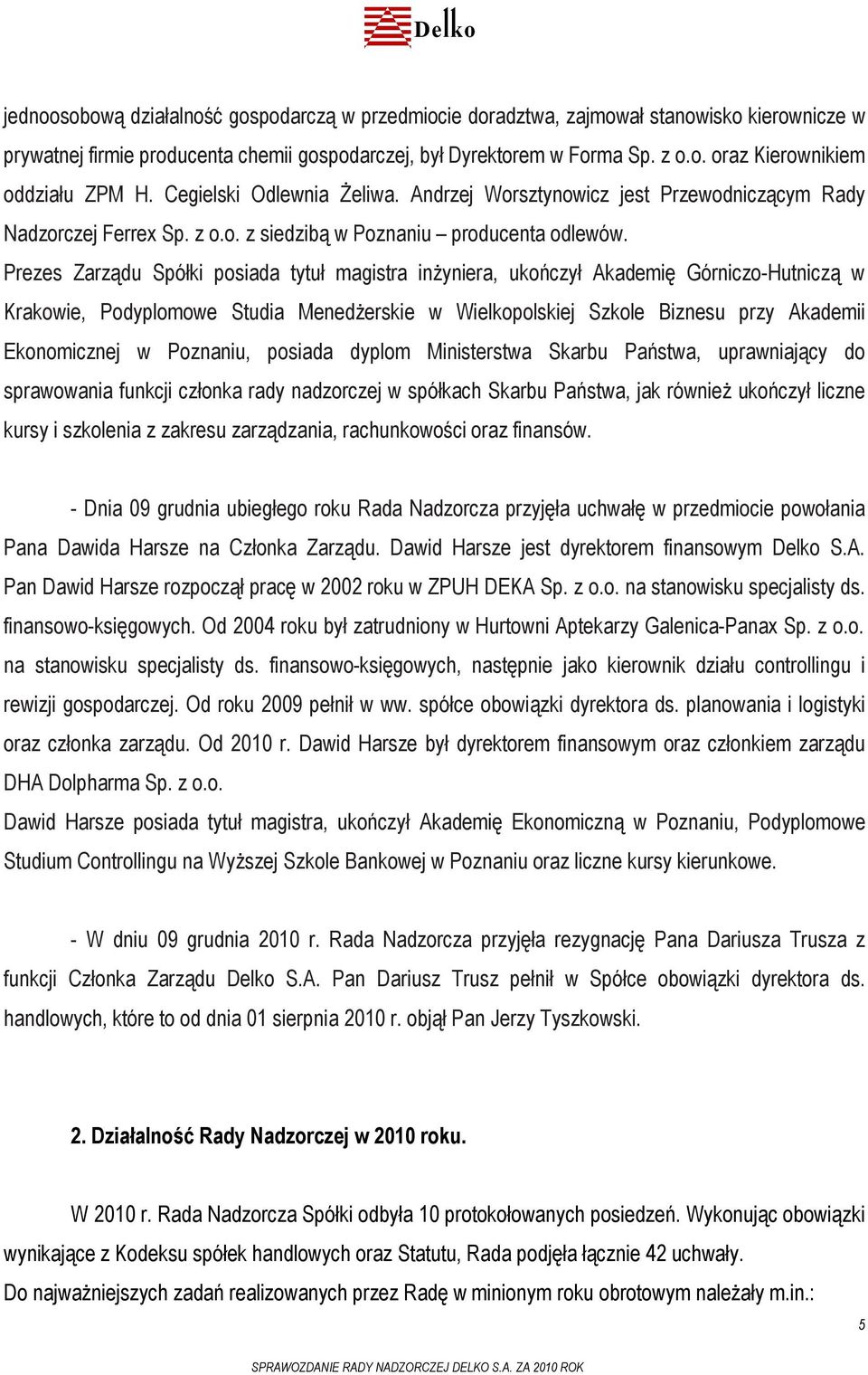 Prezes Zarządu Spółki posiada tytuł magistra inżyniera, ukończył Akademię Górniczo-Hutniczą w Krakowie, Podyplomowe Studia Menedżerskie w Wielkopolskiej Szkole Biznesu przy Akademii Ekonomicznej w