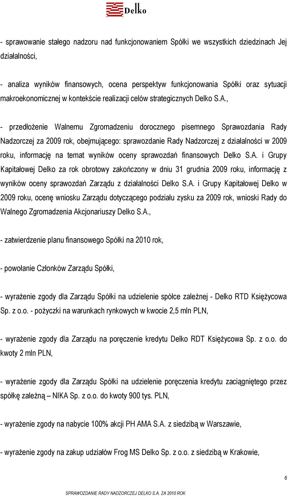 , - przedłożenie Walnemu Zgromadzeniu dorocznego pisemnego Sprawozdania Rady Nadzorczej za 2009 rok, obejmującego: sprawozdanie Rady Nadzorczej z działalności w 2009 roku, informację na temat wyników