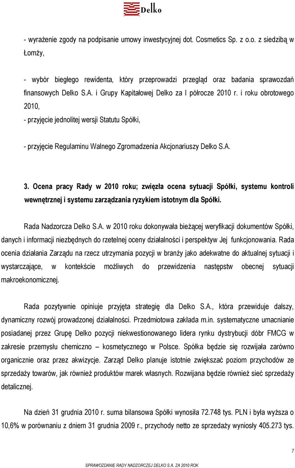 Ocena pracy Rady w 2010 roku; zwięzła ocena sytuacji Spółki, systemu kontroli wewnętrznej i systemu zarządzania ryzykiem istotnym dla Spółki. Rada Nadzorcza Delko S.A.