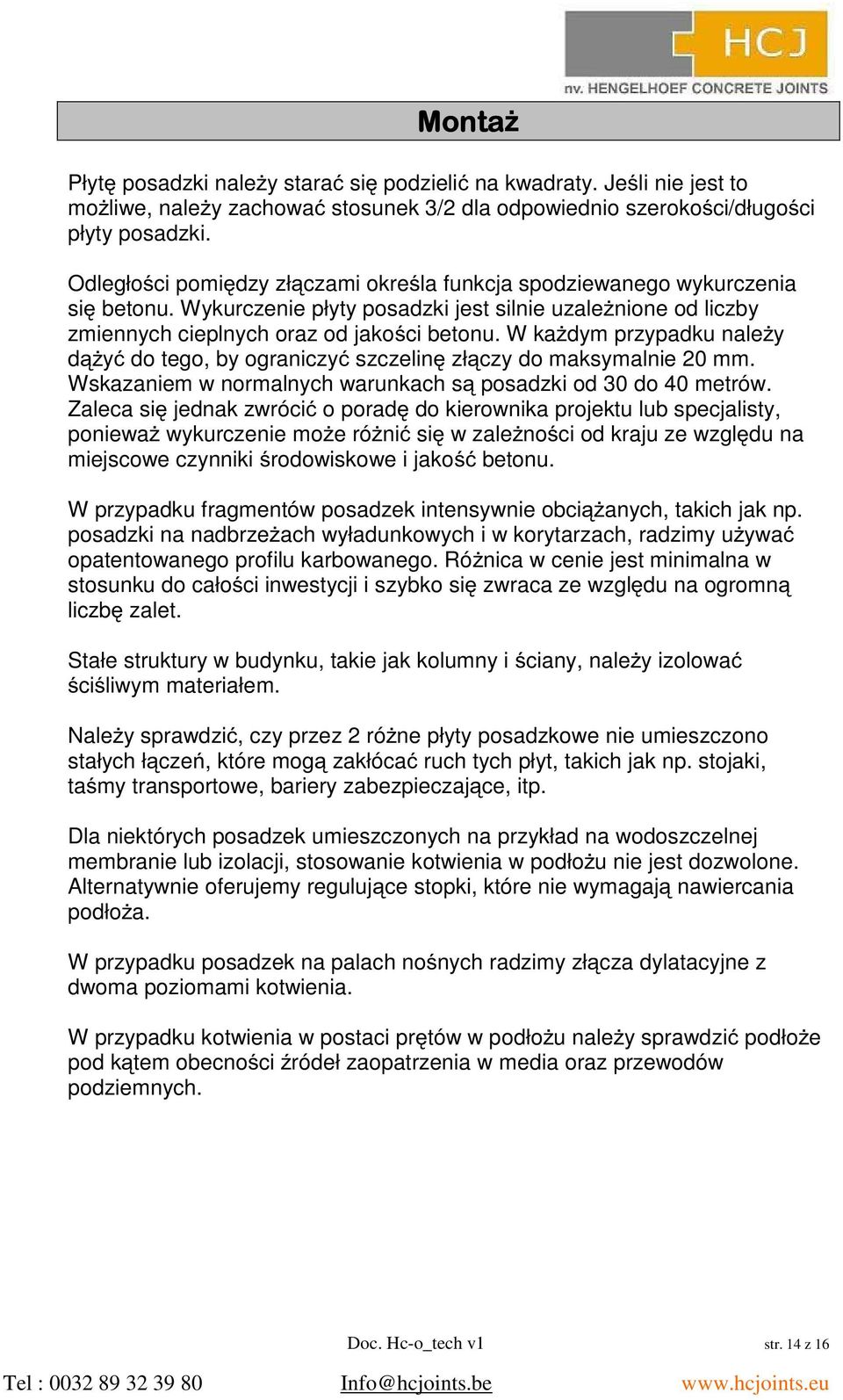 W kadym przypadku naley dy do tego, by ograniczy szczelin złczy do maksymalnie 20 mm. Wskazaniem w normalnych warunkach s posadzki od 30 do 40 metrów.