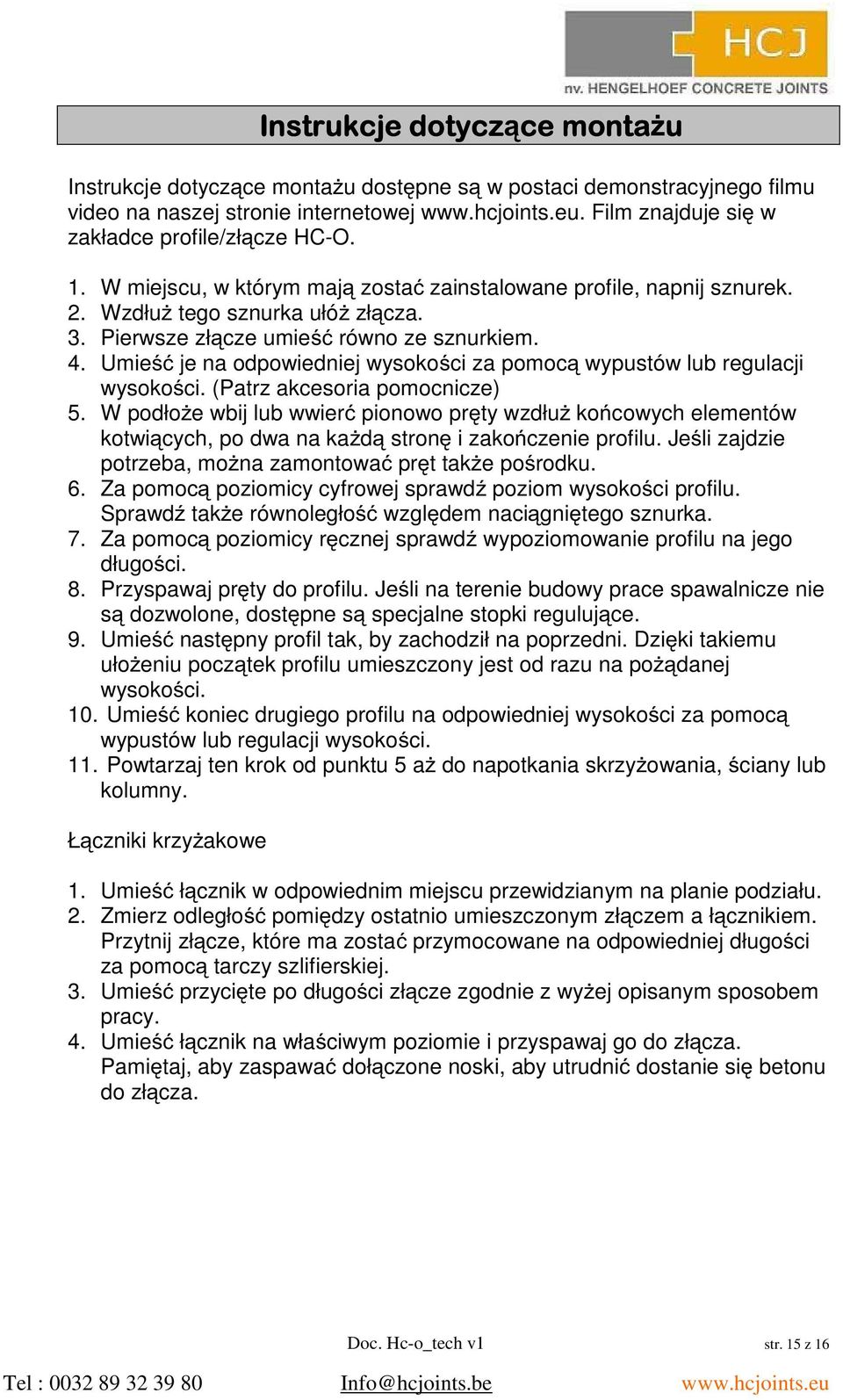 Umie je na odpowiedniej wysokoci za pomoc wypustów lub regulacji wysokoci. (Patrz akcesoria pomocnicze) 5.