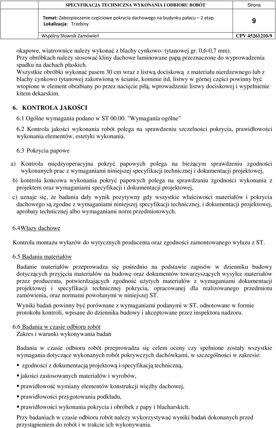 Wszystkie obróbki wykonać pasem 30 cm wraz z listwą dociskową z materiału nierdzewnego lub z blachy cynkowo tytanowej zakotwioną w ścianie, kominie itd, listwy w górnej części powinny być wtopione w