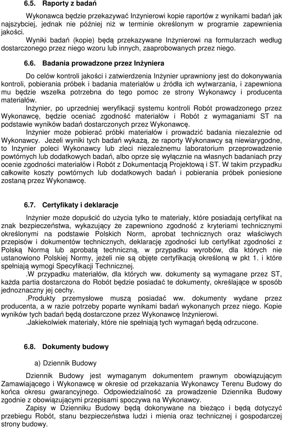 6. Badania prowadzone przez Inżyniera Do celów kontroli jakości i zatwierdzenia Inżynier uprawniony jest do dokonywania kontroli, pobierania próbek i badania materiałów u źródła ich wytwarzania, i