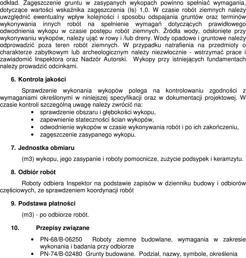 wykopu w czasie postępu robót ziemnych. Źródła wody, odsłonięte przy wykonywaniu wykopów, należy ująć w rowy i /lub dreny. Wody opadowe i gruntowe należy odprowadzić poza teren robót ziemnych.