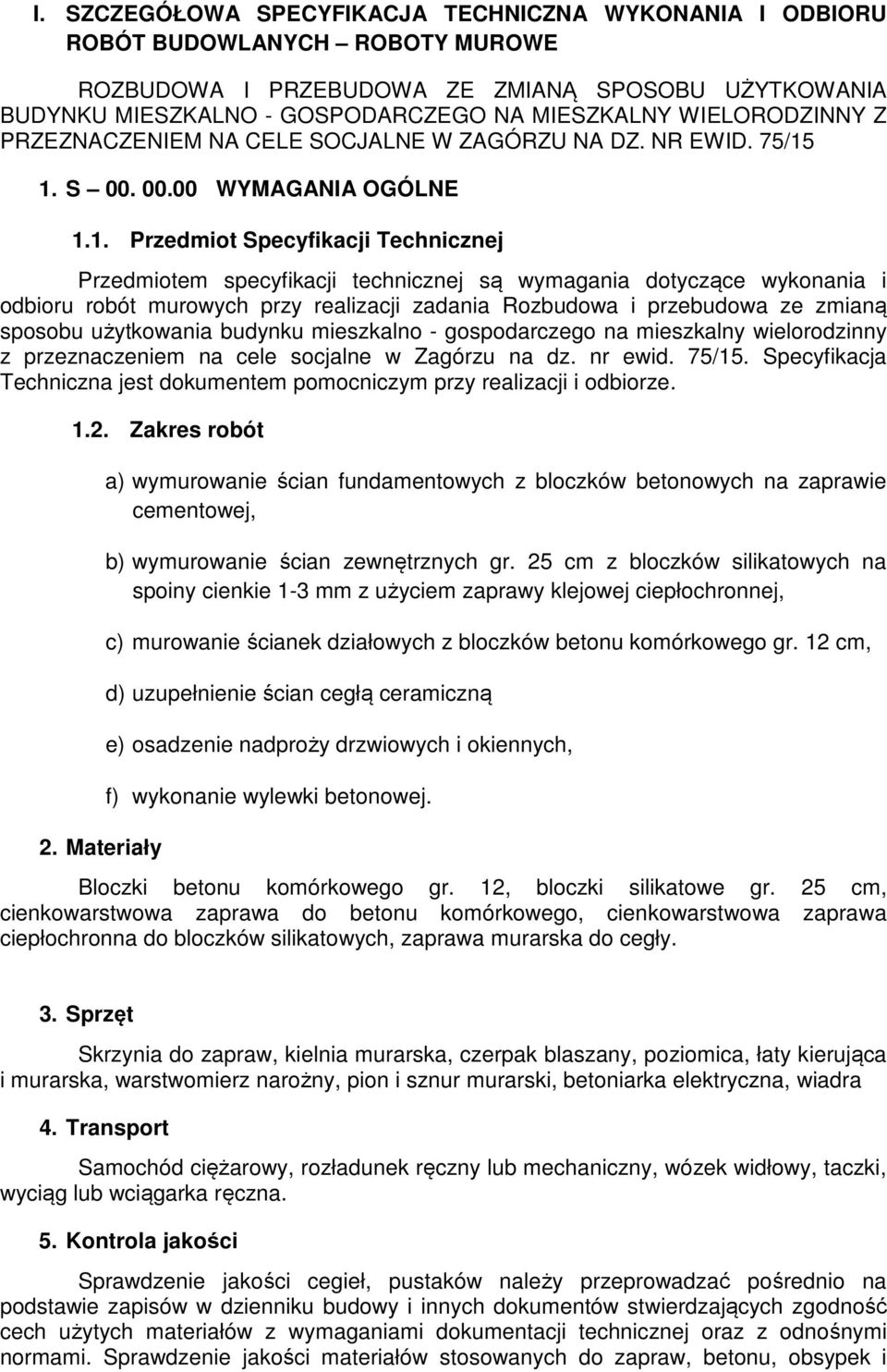 1. S 00. 00.00 WYMAGANIA OGÓLNE 1.1. Przedmiot Specyfikacji Technicznej Przedmiotem specyfikacji technicznej są wymagania dotyczące wykonania i odbioru robót murowych przy realizacji zadania