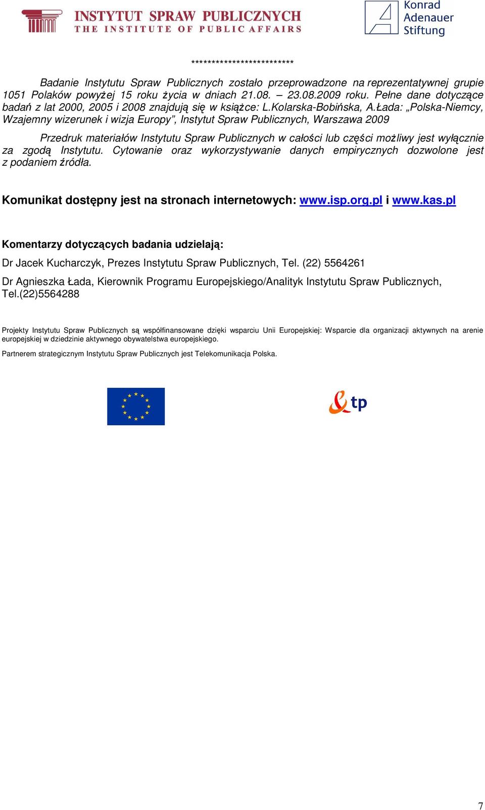 Łada: Polska-Niemcy, Wzajemny wizerunek i wizja Europy, Instytut Spraw Publicznych, Warszawa 2009 Przedruk materiałów Instytutu Spraw Publicznych w całości lub części moŝliwy jest wyłącznie za zgodą