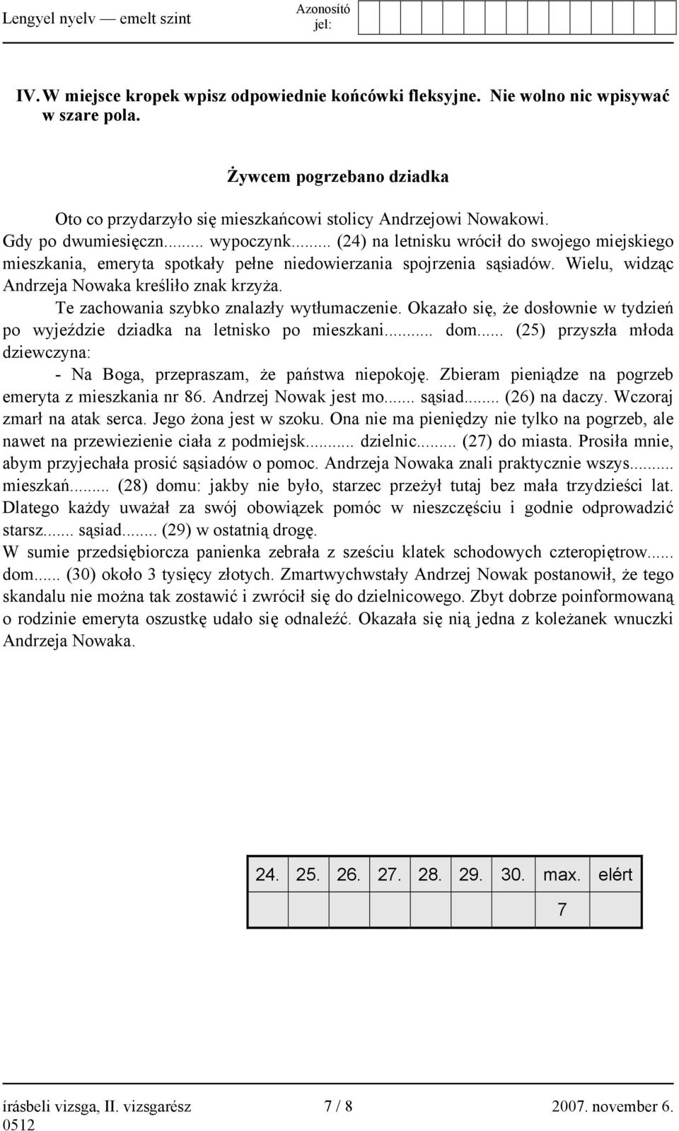 Wielu, widząc Andrzeja Nowaka kreśliło znak krzyża. Te zachowania szybko znalazły wytłumaczenie. Okazało się, że dosłownie w tydzień po wyjeździe dziadka na letnisko po mieszkani... dom.