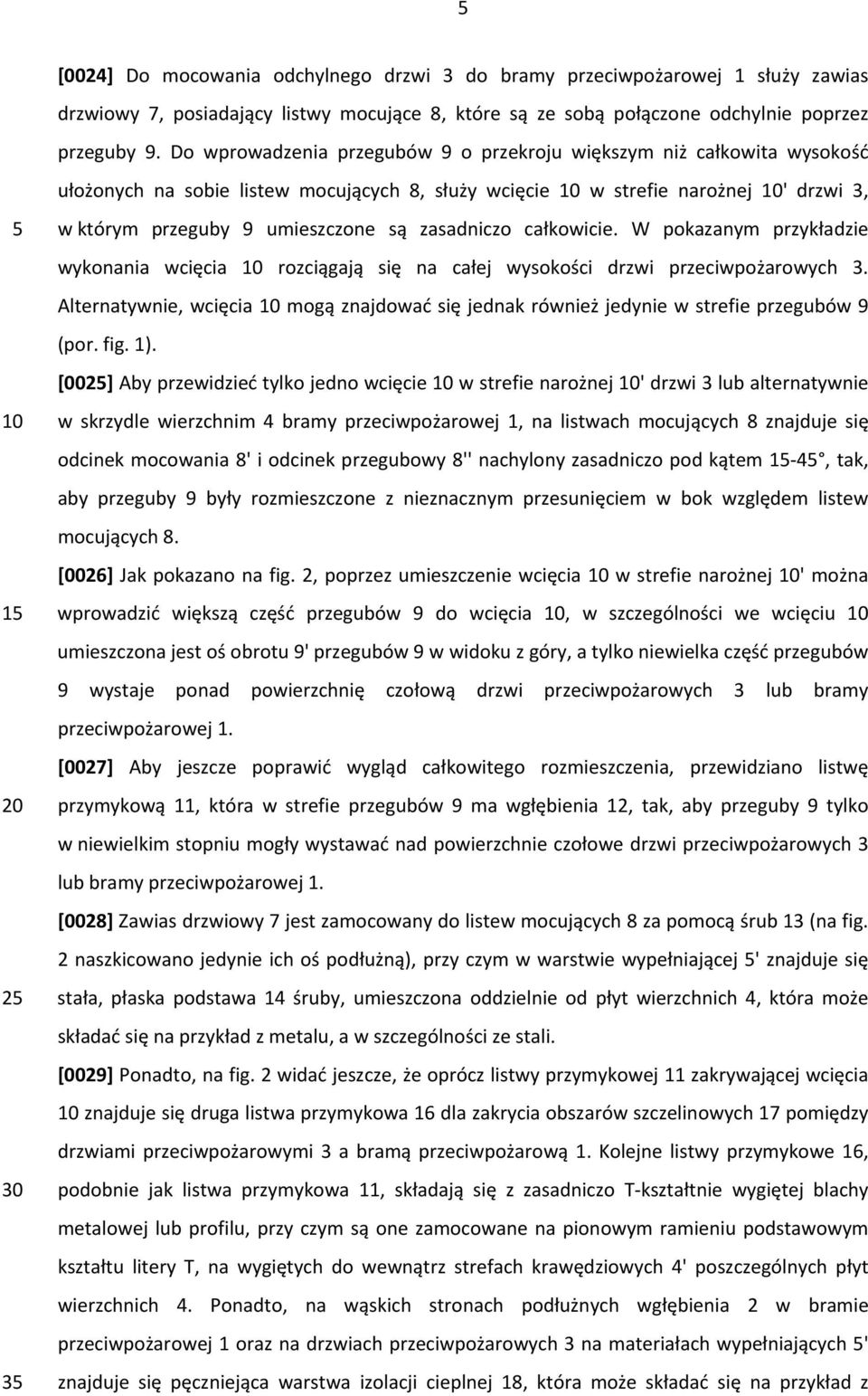 9 umieszczone są zasadniczo całkowicie. W pokazanym przykładzie wykonania wcięcia 10 rozciągają się na całej wysokości drzwi przeciwpożarowych 3.