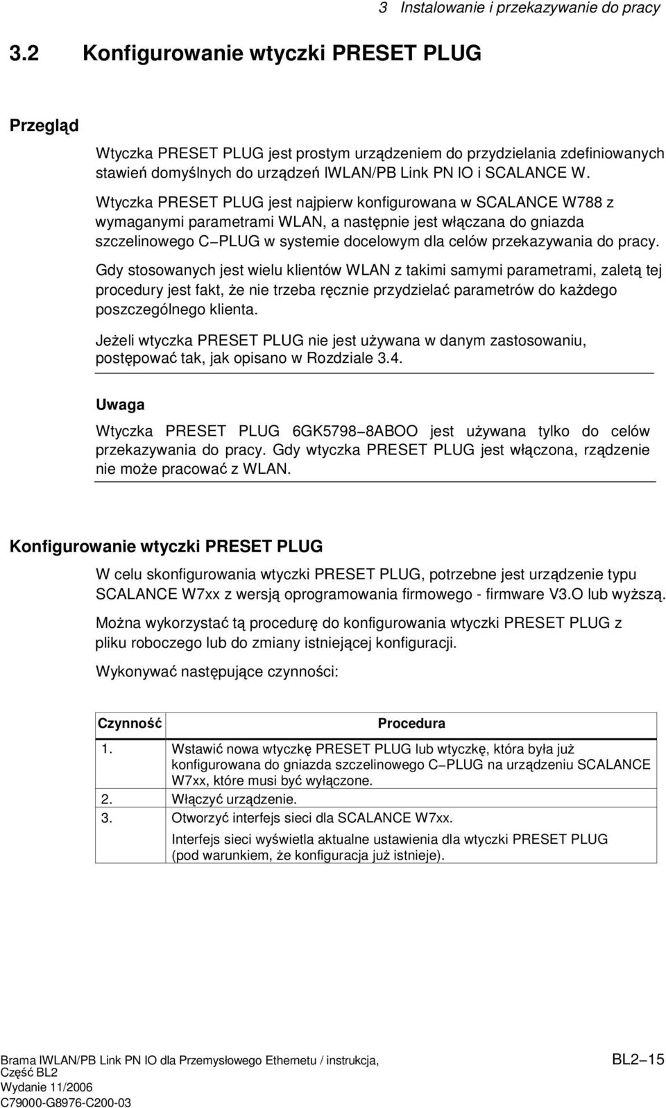 Wtyczka PRESET PLUG jest najpierw konfigurowana w SCALANCE W788 z wymaganymi parametrami WLAN, a nastpnie jest włczana do gniazda szczelinowego C PLUG w systemie docelowym dla celów przekazywania do