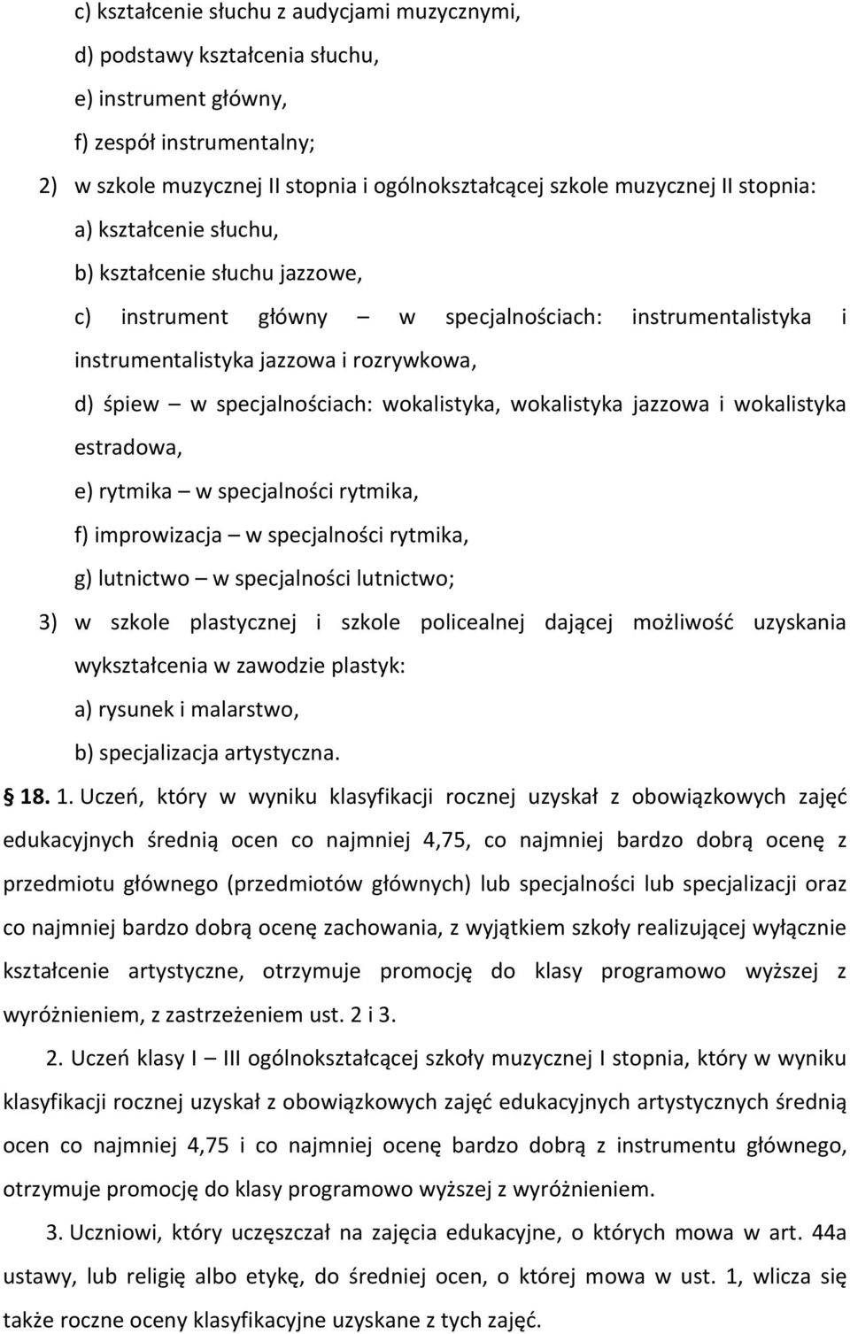 wokalistyka, wokalistyka jazzowa i wokalistyka estradowa, e) rytmika w specjalności rytmika, f) improwizacja w specjalności rytmika, g) lutnictwo w specjalności lutnictwo; 3) w szkole plastycznej i