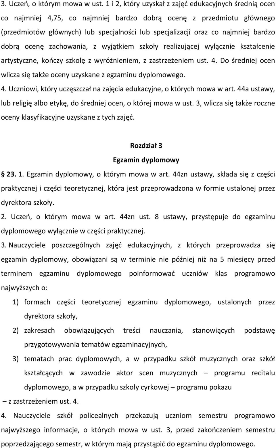 najmniej bardzo dobrą ocenę zachowania, z wyjątkiem szkoły realizującej wyłącznie kształcenie artystyczne, kończy szkołę z wyróżnieniem, z zastrzeżeniem ust. 4.