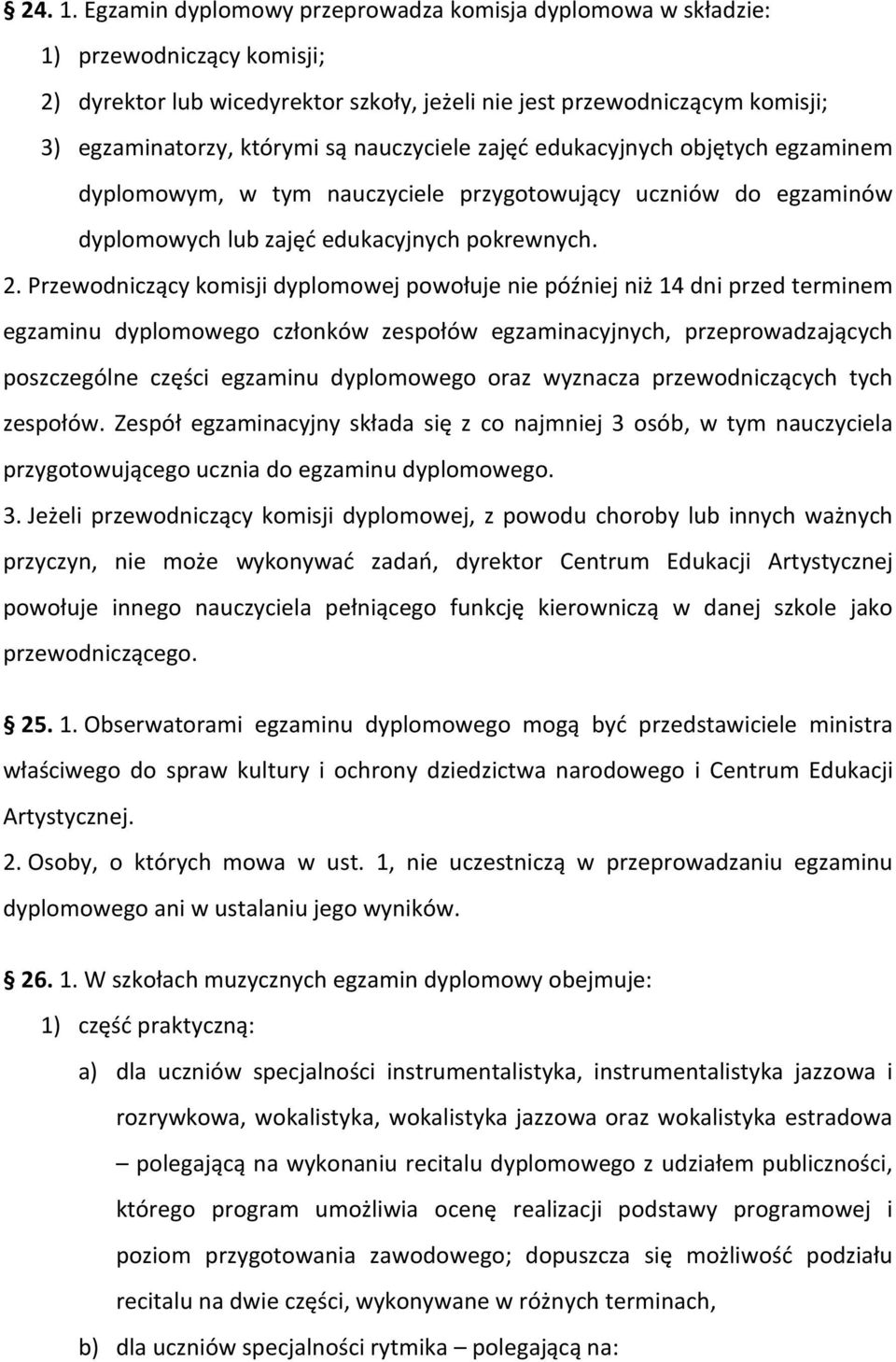 nauczyciele zajęć edukacyjnych objętych egzaminem dyplomowym, w tym nauczyciele przygotowujący uczniów do egzaminów dyplomowych lub zajęć edukacyjnych pokrewnych. 2.