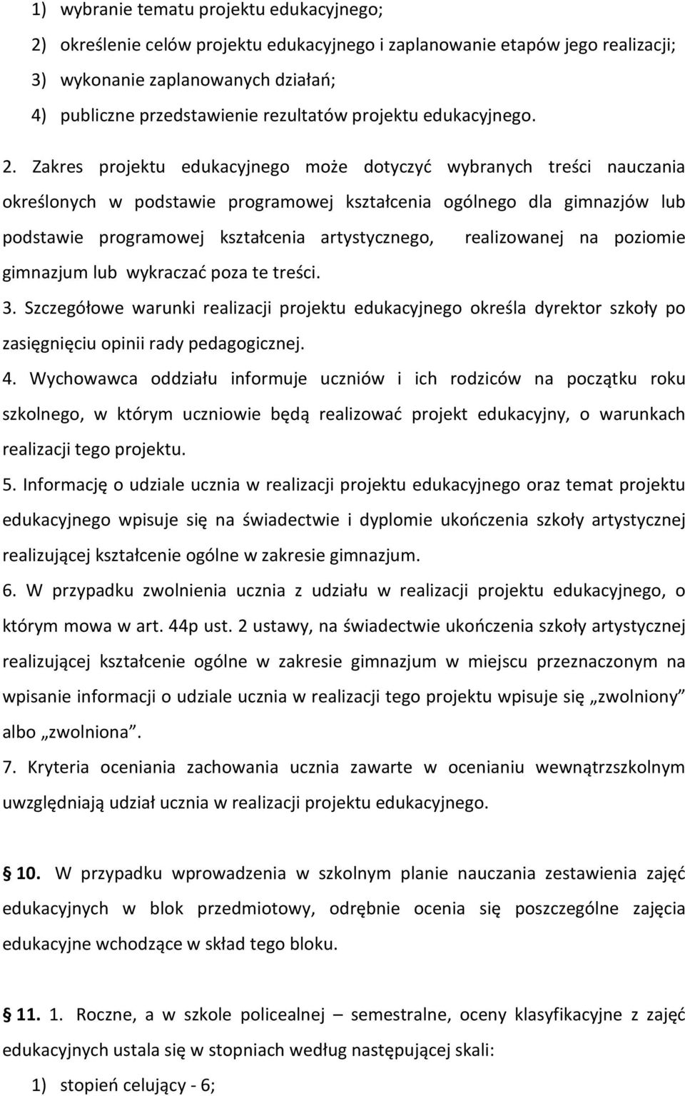 Zakres projektu edukacyjnego może dotyczyć wybranych treści nauczania określonych w podstawie programowej kształcenia ogólnego dla gimnazjów lub podstawie programowej kształcenia artystycznego,