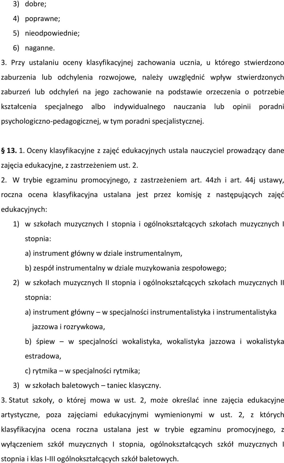 podstawie orzeczenia o potrzebie kształcenia specjalnego albo indywidualnego nauczania lub opinii poradni psychologiczno-pedagogicznej, w tym poradni specjalistycznej. 13