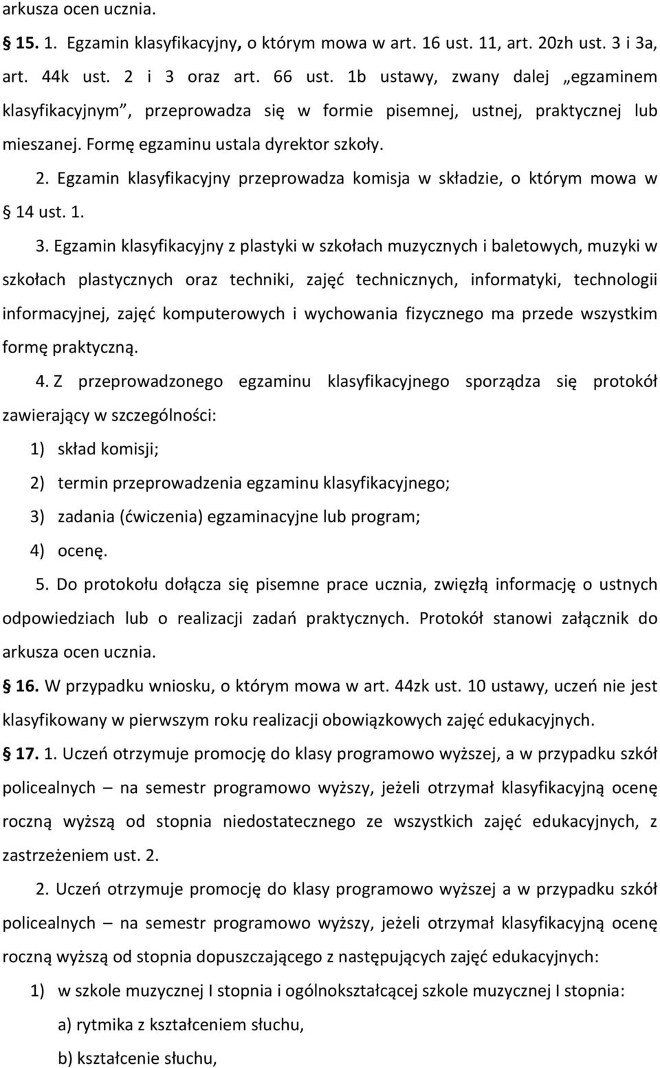 Egzamin klasyfikacyjny przeprowadza komisja w składzie, o którym mowa w 14 ust. 1. 3.