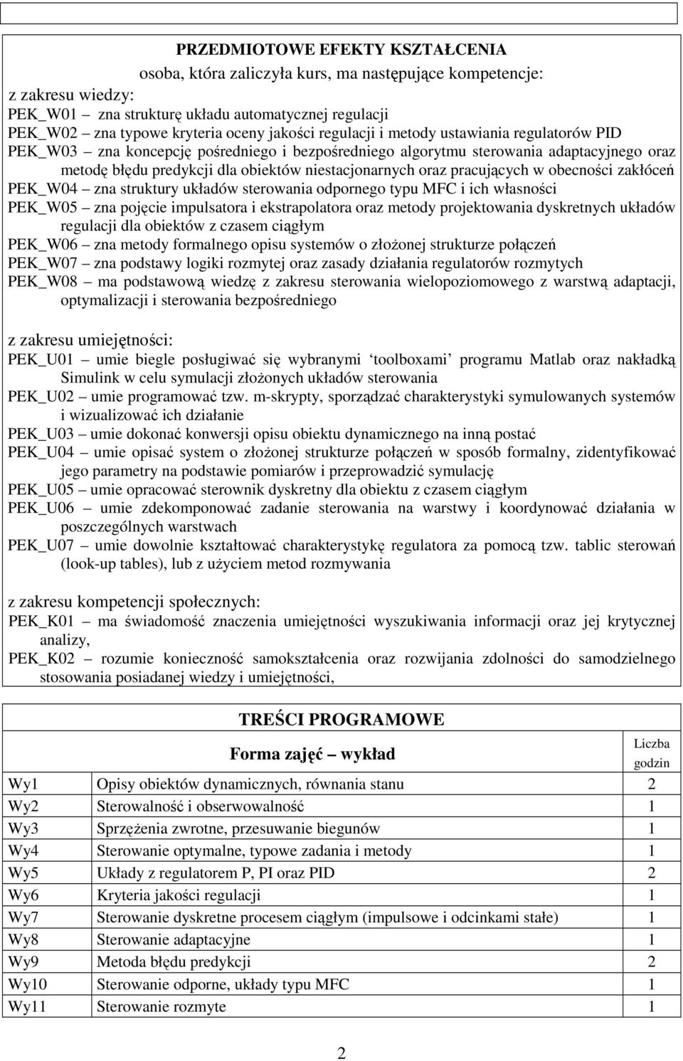 oraz pracujących w obecności zakłóceń PEK_W04 zna struktury układów sterowania odpornego typu MFC i ich własności PEK_W05 zna pojęcie impulsatora i ekstrapolatora oraz metody projektowania