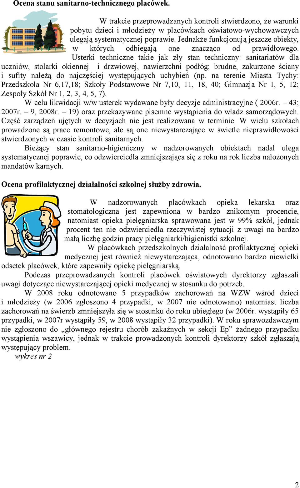 Usterki techniczne takie jak zły stan techniczny: sanitariatów dla uczniów, stolarki okiennej i drzwiowej, nawierzchni podłóg; brudne, zakurzone ściany i sufity naleŝą do najczęściej występujących