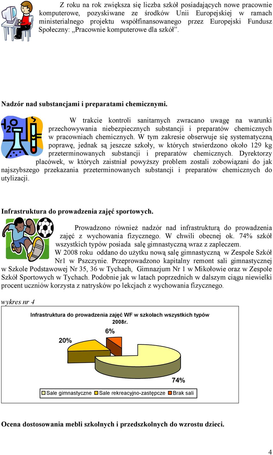 W trakcie kontroli sanitarnych zwracano uwagę na warunki przechowywania niebezpiecznych substancji i preparatów chemicznych w pracowniach chemicznych.