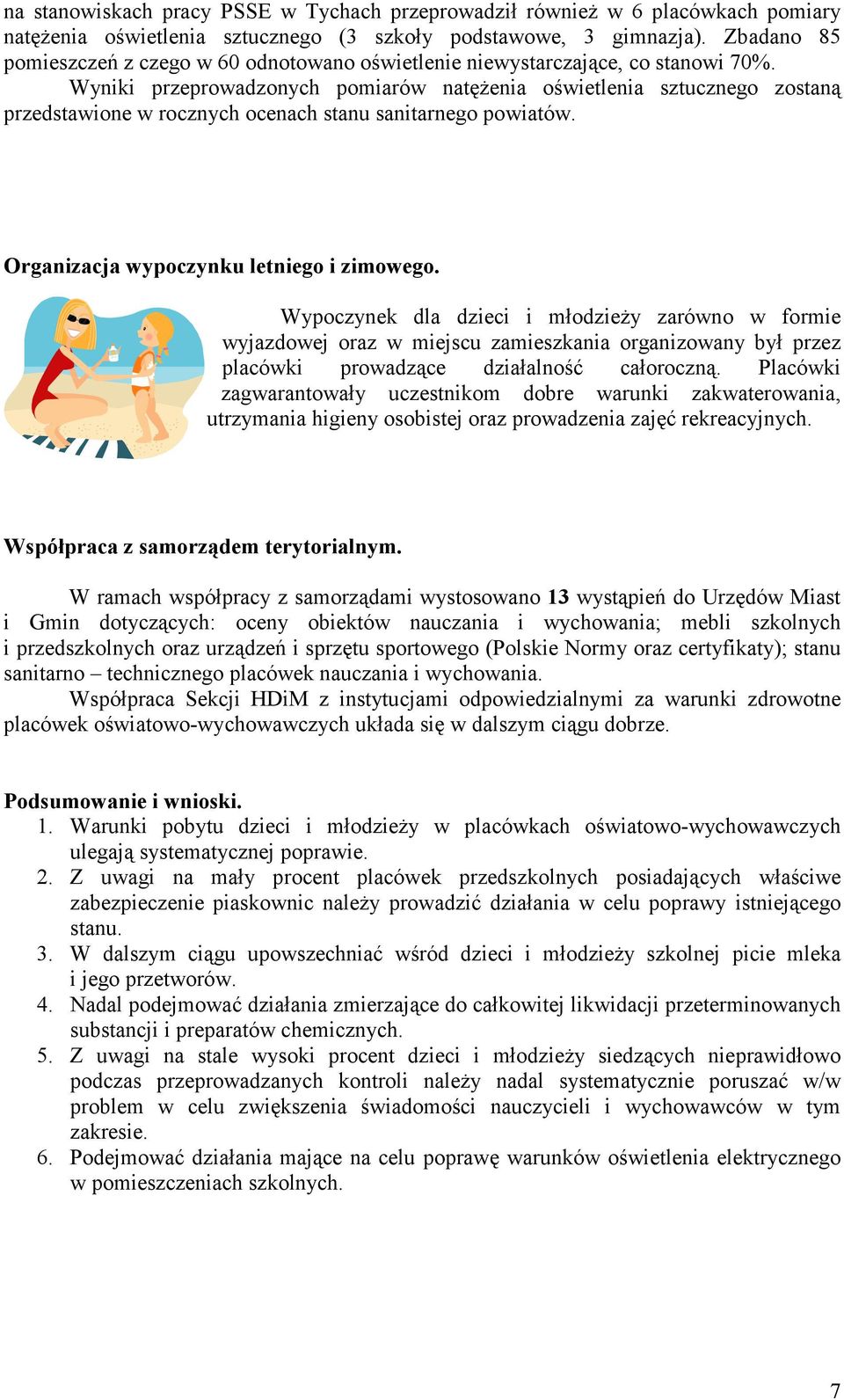 Wyniki przeprowadzonych pomiarów natęŝenia oświetlenia sztucznego zostaną przedstawione w rocznych ocenach stanu sanitarnego powiatów. Organizacja wypoczynku letniego i zimowego.